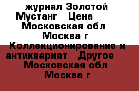 журнал Золотой Мустанг › Цена ­ 50 - Московская обл., Москва г. Коллекционирование и антиквариат » Другое   . Московская обл.,Москва г.